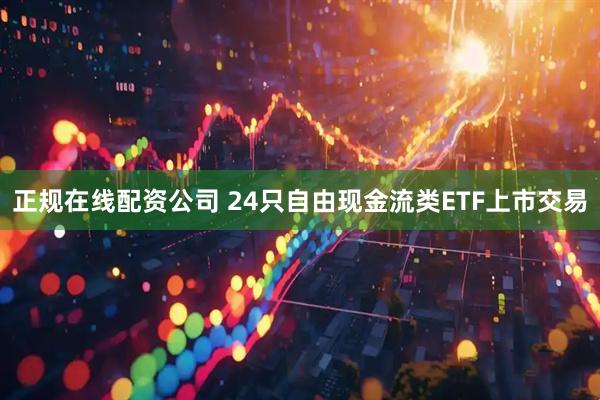 正规在线配资公司 24只自由现金流类ETF上市交易